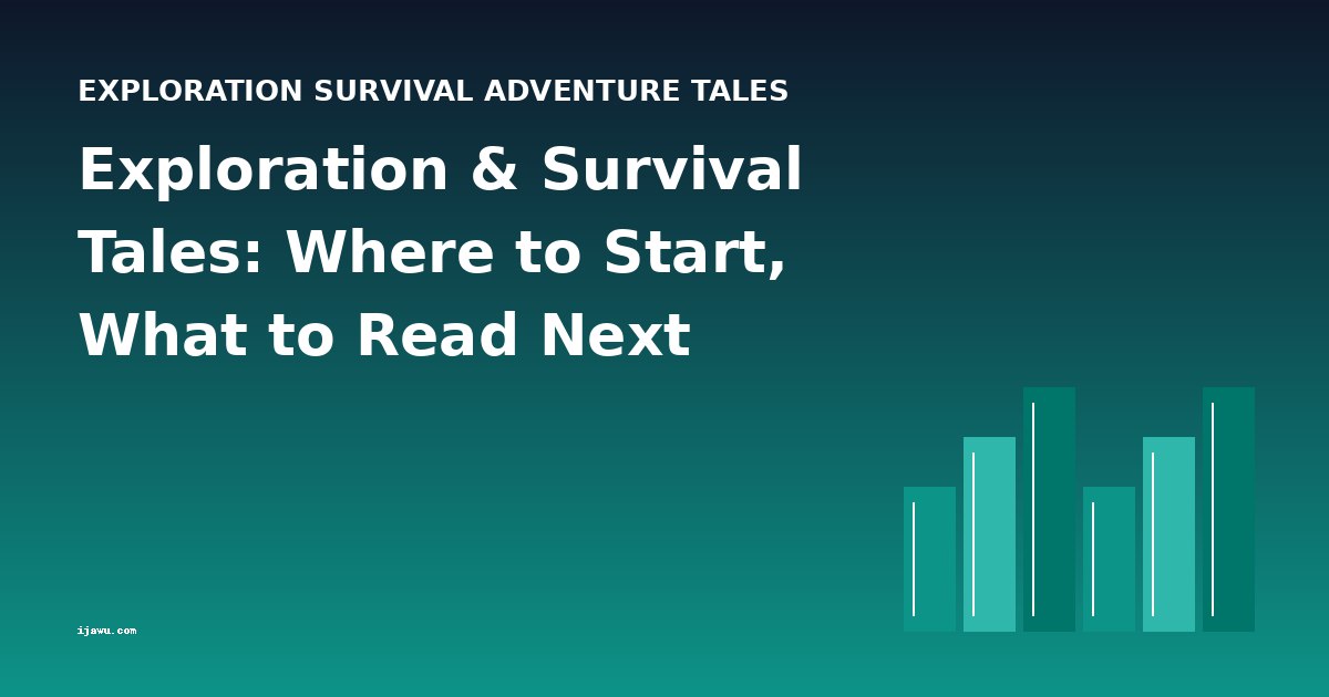 Exploration & Survival Tales: Where to Start, What to Read Next